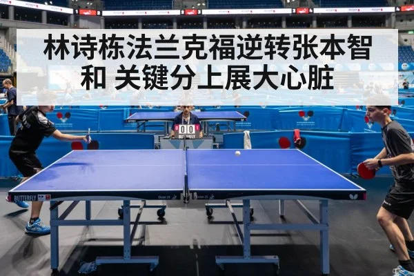 林诗栋法兰克福逆转张本智和 关键分上展大心脏